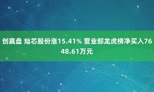 创赢盘 灿芯股份涨15.41% 营业部龙虎榜净买入7648.61万元